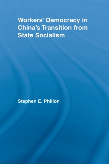 Book cover of: Workers' Democracy in China's Transition from State Socialism. By: Stephen E. Philion
