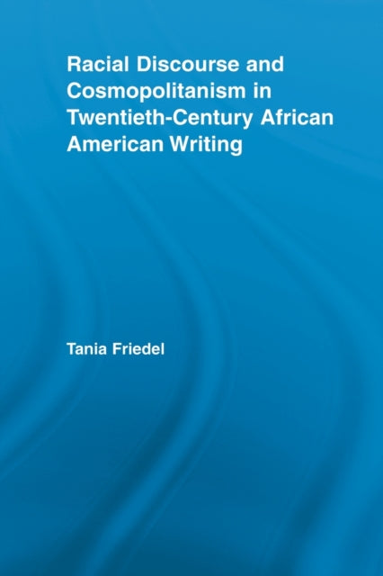 Book cover of: Racial Discourse and Cosmopolitanism in Twentieth-Century African American Writing. By: Tania Friedel