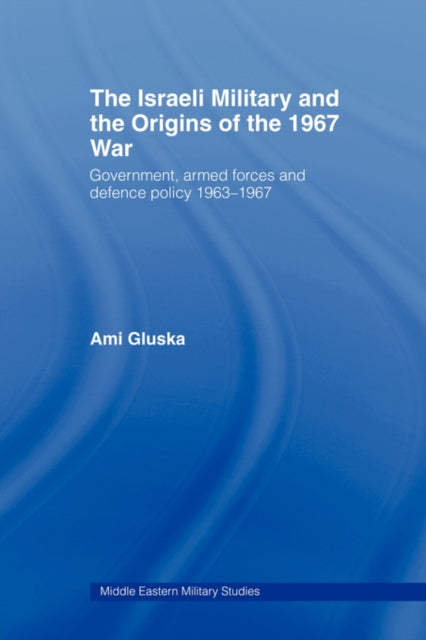 Book cover of: Israeli Military and the Origins of the 1967 War. By: Ami Gluska