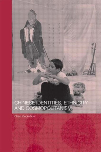 Book cover of: Chinese Identities, Ethnicity and Cosmopolitanism. By: Kwok Bun Chan