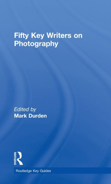 Book cover of: Fifty Key Writers on Photography. By: Mark Durden