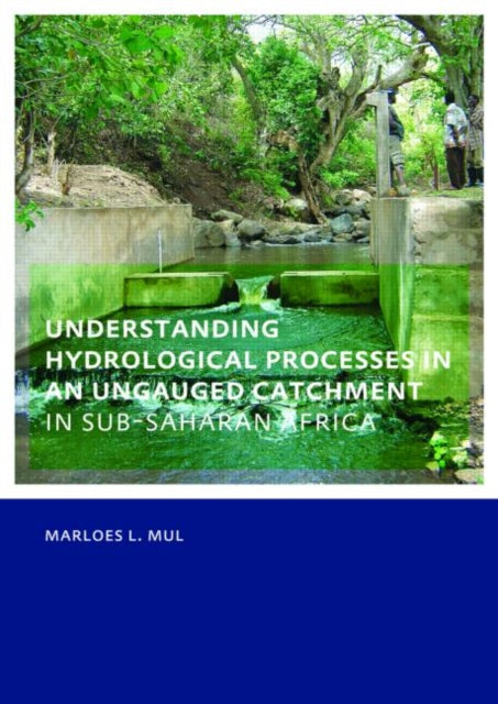Book cover of: Understanding Hydrological Processes in an Ungauged Catchment in sub-Saharan Africa. By: Marloes Mul