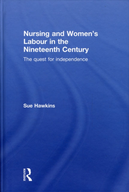 Book cover of: Nursing and Women's Labour in the Nineteenth Century. By: Sue Hawkins