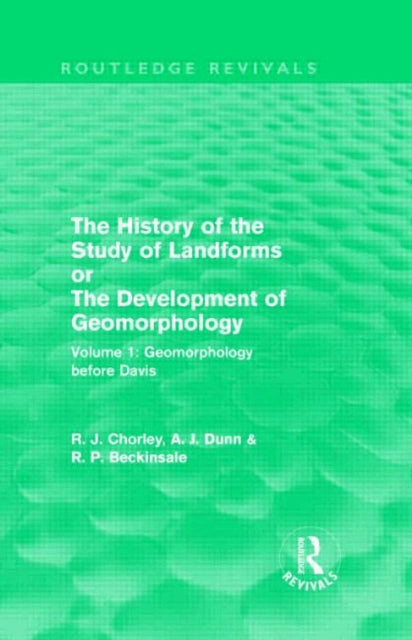 The History of the Study of Landforms: Volume 1 - Geomorphology Before Davis (Routledge Revivals)