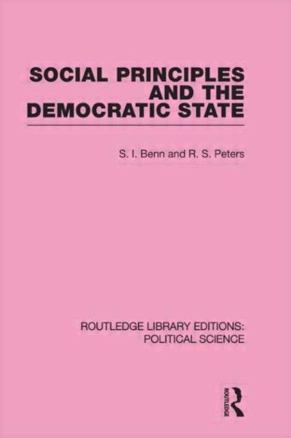 Book cover of: Social Principles and the Democratic State (Routledge Library Editions: Political Science Volume 4). By: S. Benn