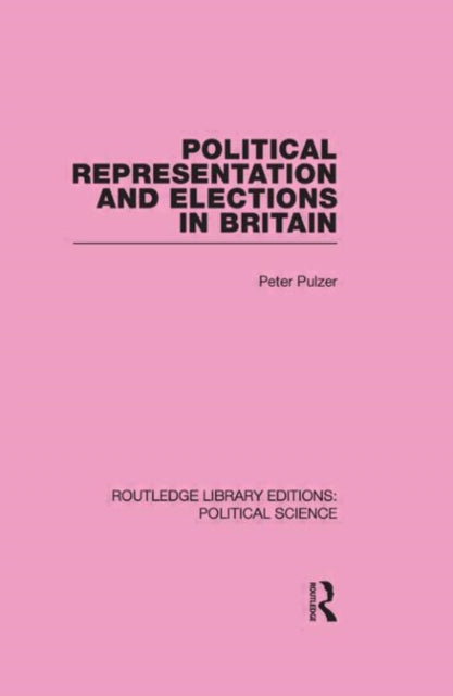 Book cover of: Political Representation and Elections in Britain (Routledge Library Editions: Political Science Volume 12). By: Peter Pulzer