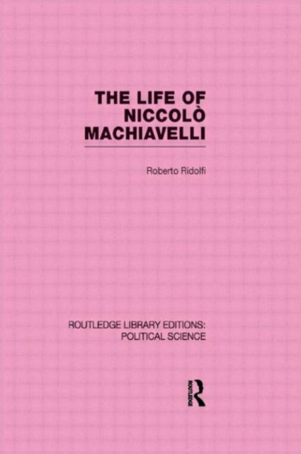 The Life of Niccolo Machiavelli (Routledge Library Editions: Political Science Volume 26)