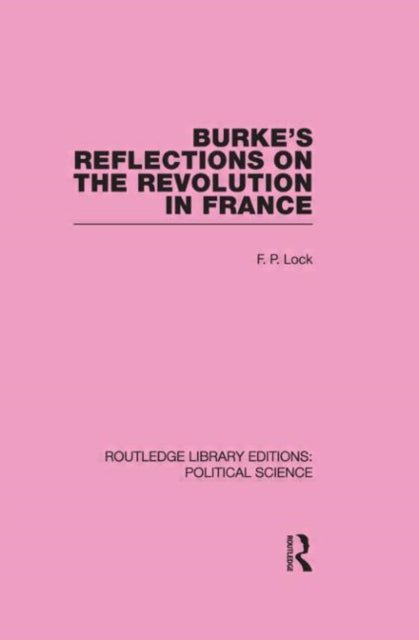 Book cover of: Burke's Reflections on the Revolution in France (Routledge Library Editions: Political Science Volume 28). By: F. P. Lock