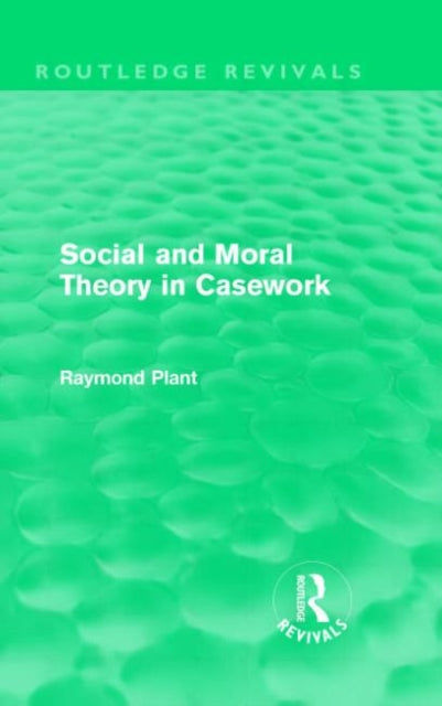 Book cover of: Social and Moral Theory in Casework (Routledge Revivals). By: Raymond Plant