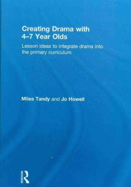 Book cover of: Creating Drama with 4-7 Year Olds. By: Miles Tandy
