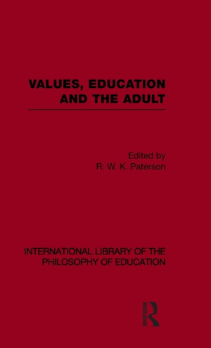 Values, Education and the Adult (International Library of the Philosophy of Education Volume 16)