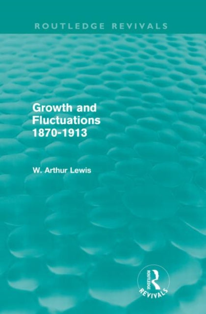 Book cover of: Growth and Fluctuations 1870-1913 (Routledge Revivals). By: W. Arthur Lewis