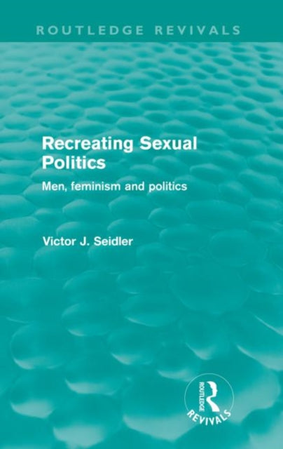 Book cover of: Recreating Sexual Politics (Routledge Revivals). By: Victor J. Seidler