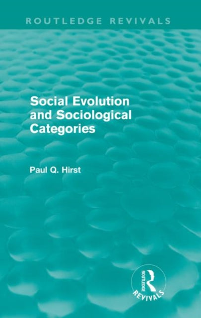 Book cover of: Social Evolution and Sociological Categories (Routledge Revivals). By: Hirst, Paul Q.