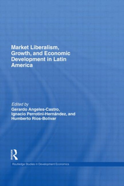 Book cover of: Market Liberalism, Growth, and Economic Development in Latin America. By: Gerardo Angeles-Castro