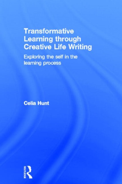 Book cover of: Transformative Learning through Creative Life Writing. By: Celia Hunt