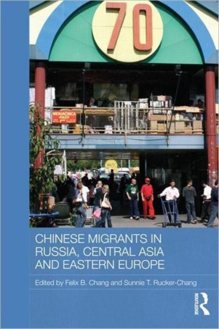 Book cover of: Chinese Migrants in Russia, Central Asia and Eastern Europe. By: Felix B. Chang