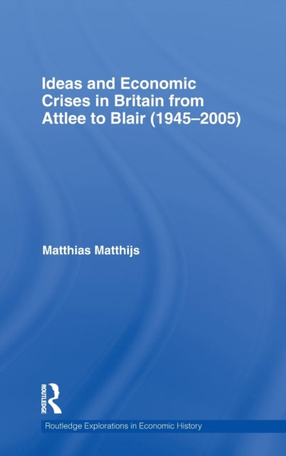 Book cover of: Ideas and Economic Crises in Britain from Attlee to Blair (1945-2005). By: Matthias Matthijs
