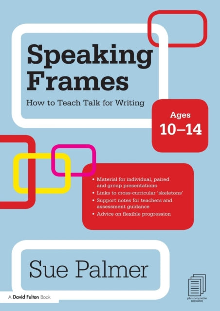 Book cover of: Speaking Frames: How to Teach Talk for Writing: Ages 10-14. By: Sue Palmer