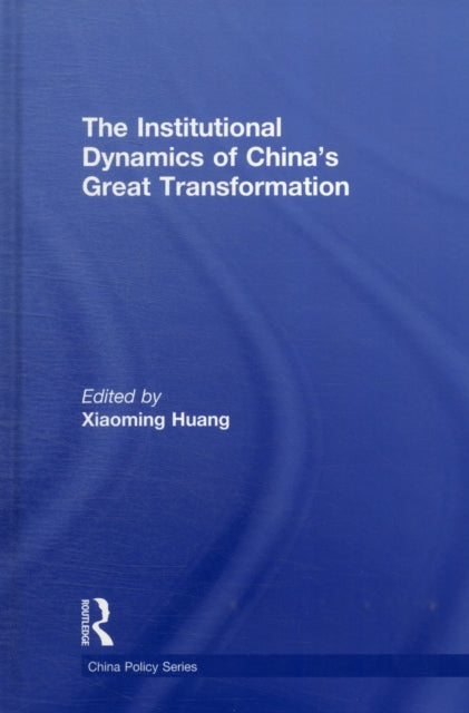 Book cover of: Institutional Dynamics of China's Great Transformation. By: Xiaoming Huang
