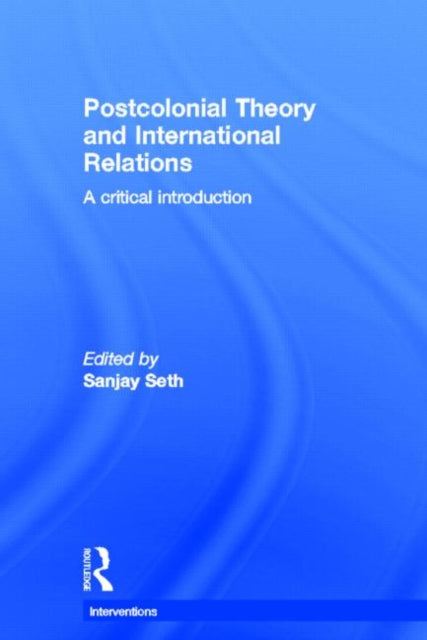 Book cover of: Postcolonial Theory and International Relations. By: Sanjay Seth