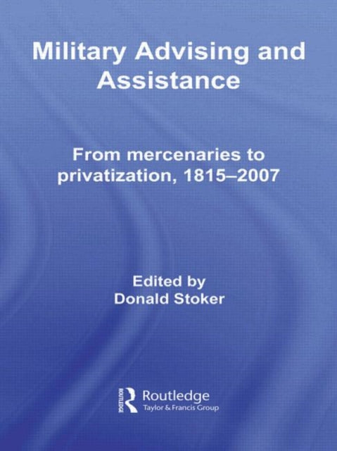 Book cover of: Military Advising and Assistance. By: Donald Stoker