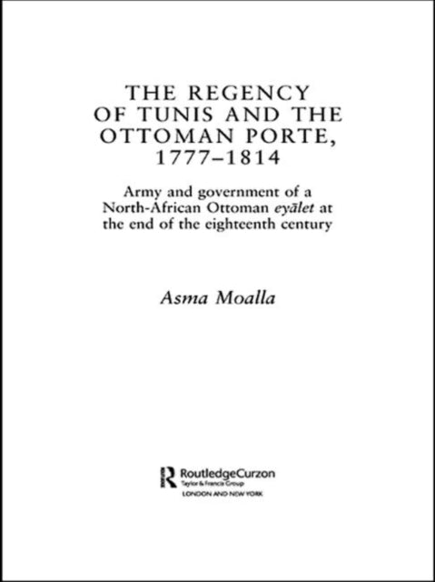 Book cover of: Regency of Tunis and the Ottoman Porte, 1777-1814. By: Asma Moalla