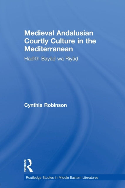 Book cover of: Medieval Andalusian Courtly Culture in the Mediterranean. By: Cynthia Robinson