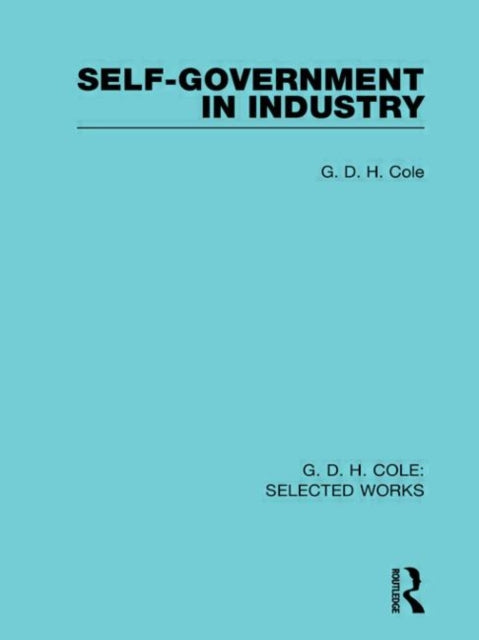 Book cover of: Self-Government in Industry. By: G. D. H. (George Douglas Howard) Cole