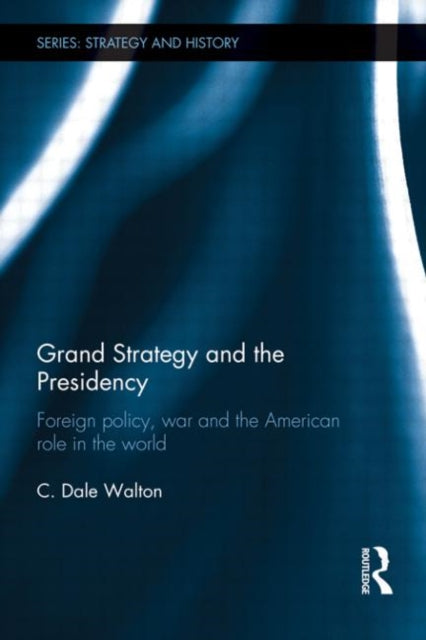 Book cover of: Grand Strategy and the Presidency. By: C. Dale Walton