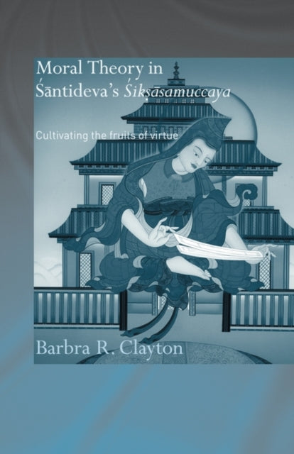 Book cover of: Moral Theory in Santideva's Siksasamuccaya. By: Barbra R. Clayton
