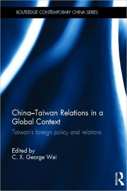 Book cover of: China-Taiwan Relations in a Global Context. By: C. X. George Wei