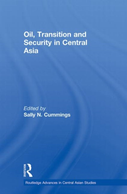 Book cover of: Oil, Transition and Security in Central Asia. By: Sally Cummings