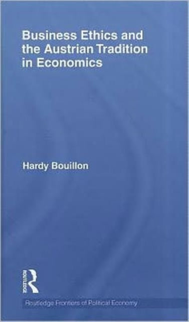 Book cover of: Business Ethics and the Austrian Tradition in Economics. By: Hardy Bouillon