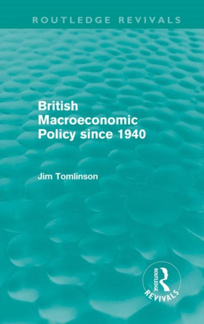 Book cover of: British Macroeconomic Policy since 1940 (Routledge Revivals). By: Jim Tomlinson