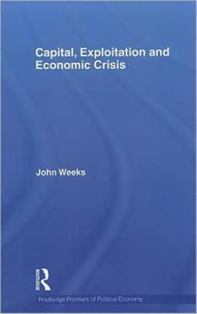 Book cover of: Capital, Exploitation and Economic Crisis. By: Weeks, John