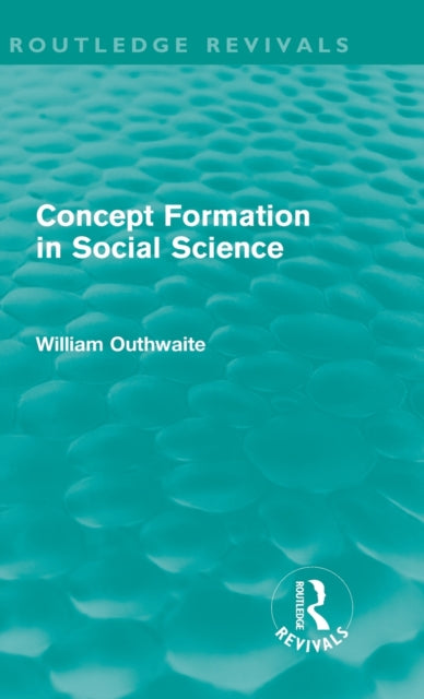 Book cover of: Concept Formation in Social Science (Routledge Revivals). By: William Outhwaite