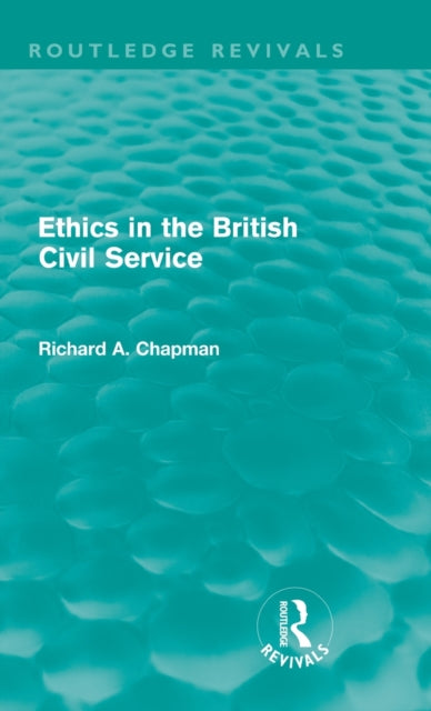 Book cover of: Ethics in the British Civil Service (Routledge Revivals). By: Chapman, Richard A.