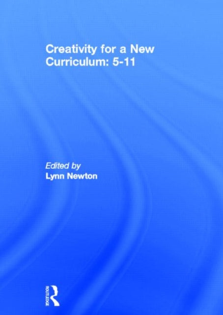 Book cover of: Creativity for a New Curriculum: 5-11. By: Lynn D. Newton