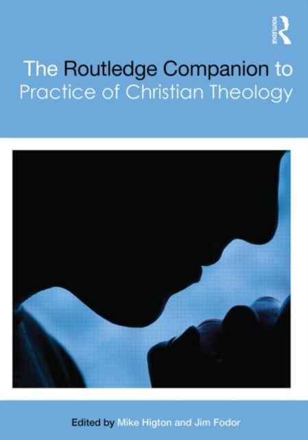 Book cover of: Routledge Companion to the Practice of Christian Theology. By: Mike Higton