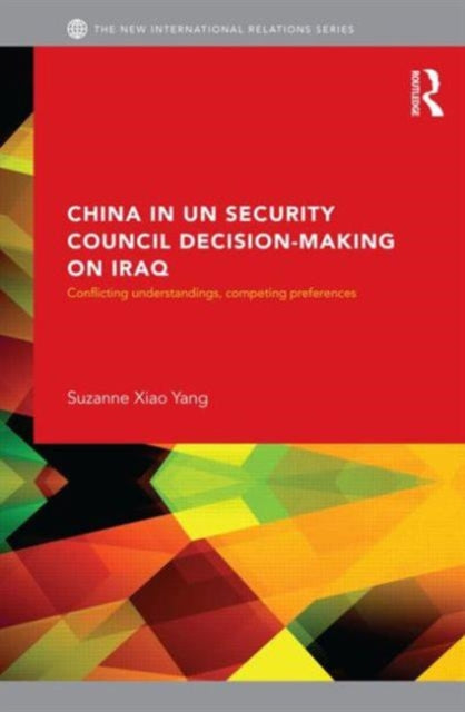 Book cover of: China in UN Security Council Decision-Making on Iraq. By: Suzanne Xiao Yang