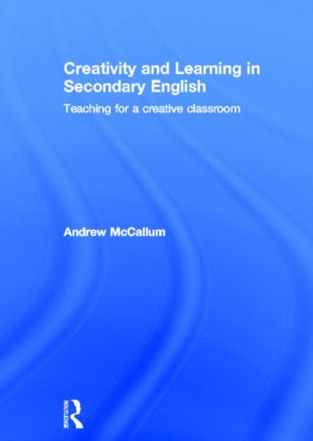 Book cover of: Creativity and Learning in Secondary English. By: Andrew McCallum