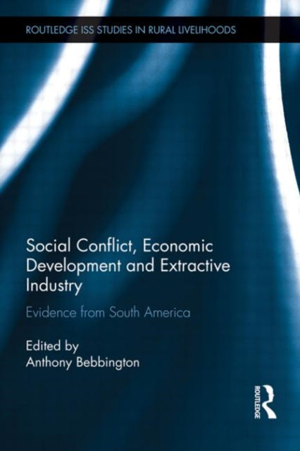 Book cover of: Social Conflict, Economic Development and Extractive Industry. By: Anthony Bebbington
