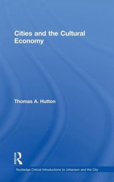 Book cover of: Cities and the Cultural Economy. By: Thomas A. Hutton