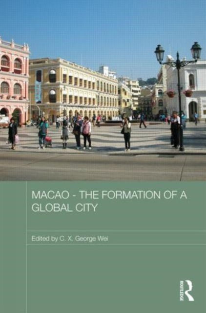Book cover of: Macao – The Formation of a Global City. By: C. X. George Wei