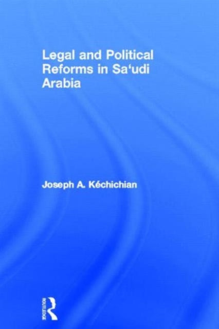 Book cover of: Legal and Political Reforms in Saudi Arabia. By: Joseph A. Kechichian