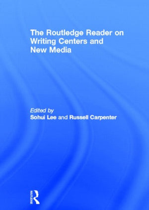 The Routledge Reader on Writing Centers and New Media