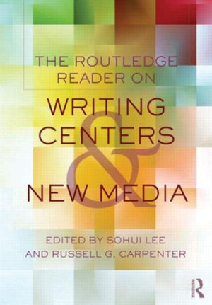 The Routledge Reader on Writing Centers and New Media