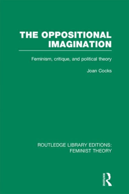 The Oppositional Imagination (RLE Feminist Theory)