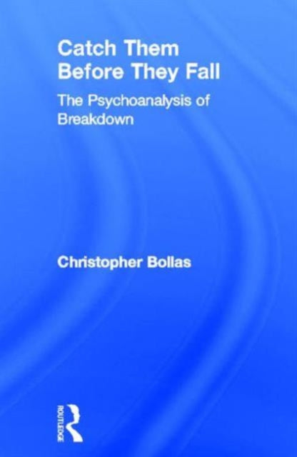 Book cover of: Catch Them Before They Fall: The Psychoanalysis of Breakdown. By: Christopher Bollas